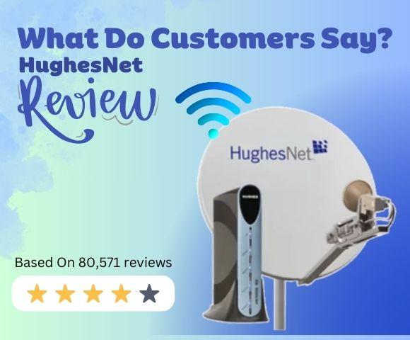 What Do Customers Say? HughesNet Reviews